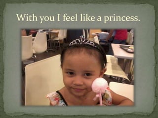 With you I feel like a princess.
 