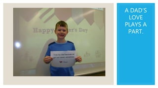 A DAD’S
LOVE
PLAYS A
PART.
 