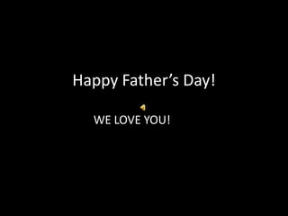 Happy Father’s Day! WE LOVE YOU! 
