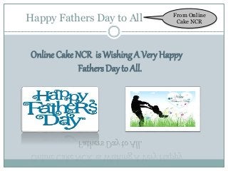 Happy Fathers Day to All
Online Cake NCR is Wishing A Very Happy
Fathers Day to All.
From Online
Cake NCR
 