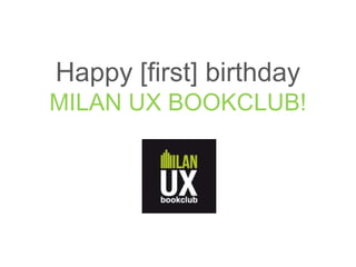 Happy [first] birthday
MILAN UX BOOKCLUB!
 