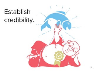 14
Establish
credibility.
 