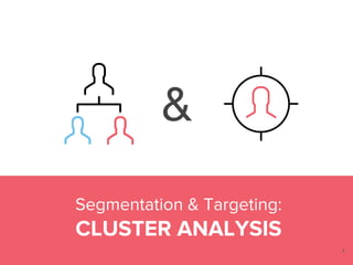 Segmentation & Targeting:
CLUSTER ANALYSIS
&
4
 