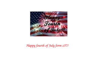 Happy fourth of July form z57!
 