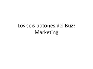 Los seis botones del Buzz
Marketing

 