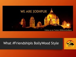 “
”
What #FriendshipIs BollyWood Style
 