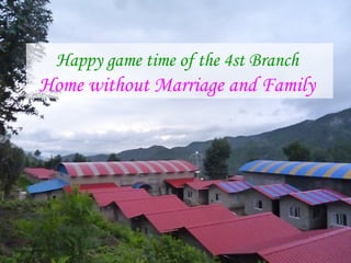 Happy game time of the 4st Branch
Home without Marriage and Family
 
