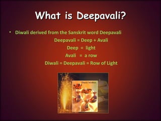 DEEPAVALIDEEPAVALI
• One of the most common festival of IndiaOne of the most common festival of India
• Remove darkness an...
