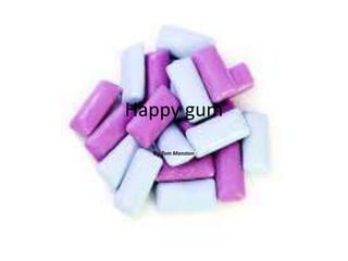 Happy gum
By Tom Manston
 
