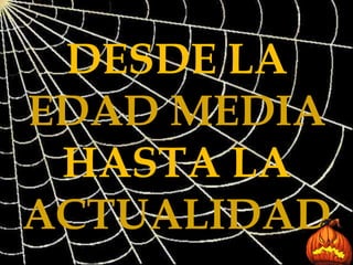 DESDE LA  EDAD MEDIA  HASTA LA  ACTUALIDAD 