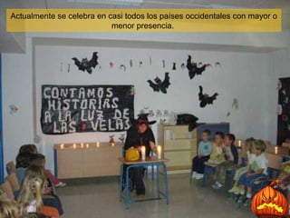 Actualmente se celebra en casi todos los países occidentales con mayor o menor presencia.  