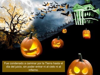 Fue condenado a caminar por la Tierra hasta el día del juicio, sin poder entrar ni al cielo ni al infierno. 