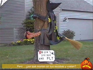 Pero… ¿por qué montan en sus escobas y vuelan?   