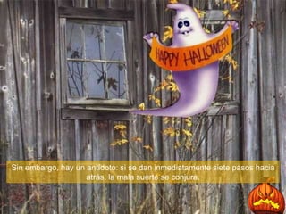 Sin embargo, hay un antídoto: si se dan inmediatamente siete pasos hacia atrás, la mala suerte se conjura. 