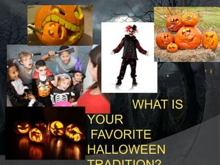 WHAT IS

YOUR
FAVORITE
HALLOWEEN

 