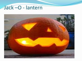 Jack –O - lantern
 