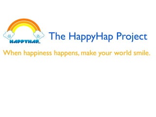 The HappyHap Project
When happiness happens, make your world smile.
 