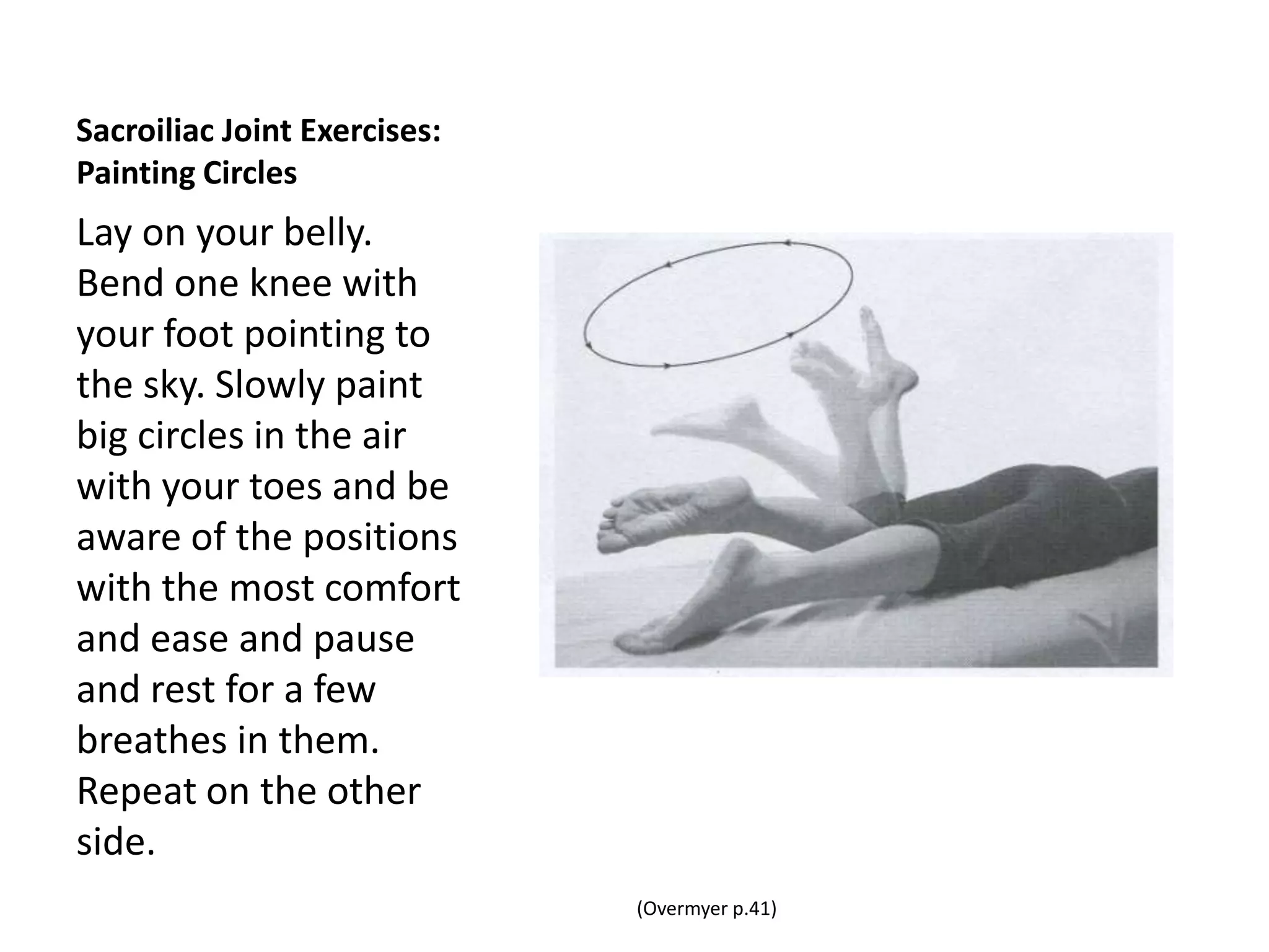 Correction for Anterior hip rotation
• Come to the corner of the
  bed with the rotated side
  closest to the bed. Come
  forward so the top of
  your thigh is on the bed
  and keep your shoulders
  over your hips. Make sure
  this position is
  comfortable. Relax here
  breathing into your belly
  for 30 seconds-1 min.
 