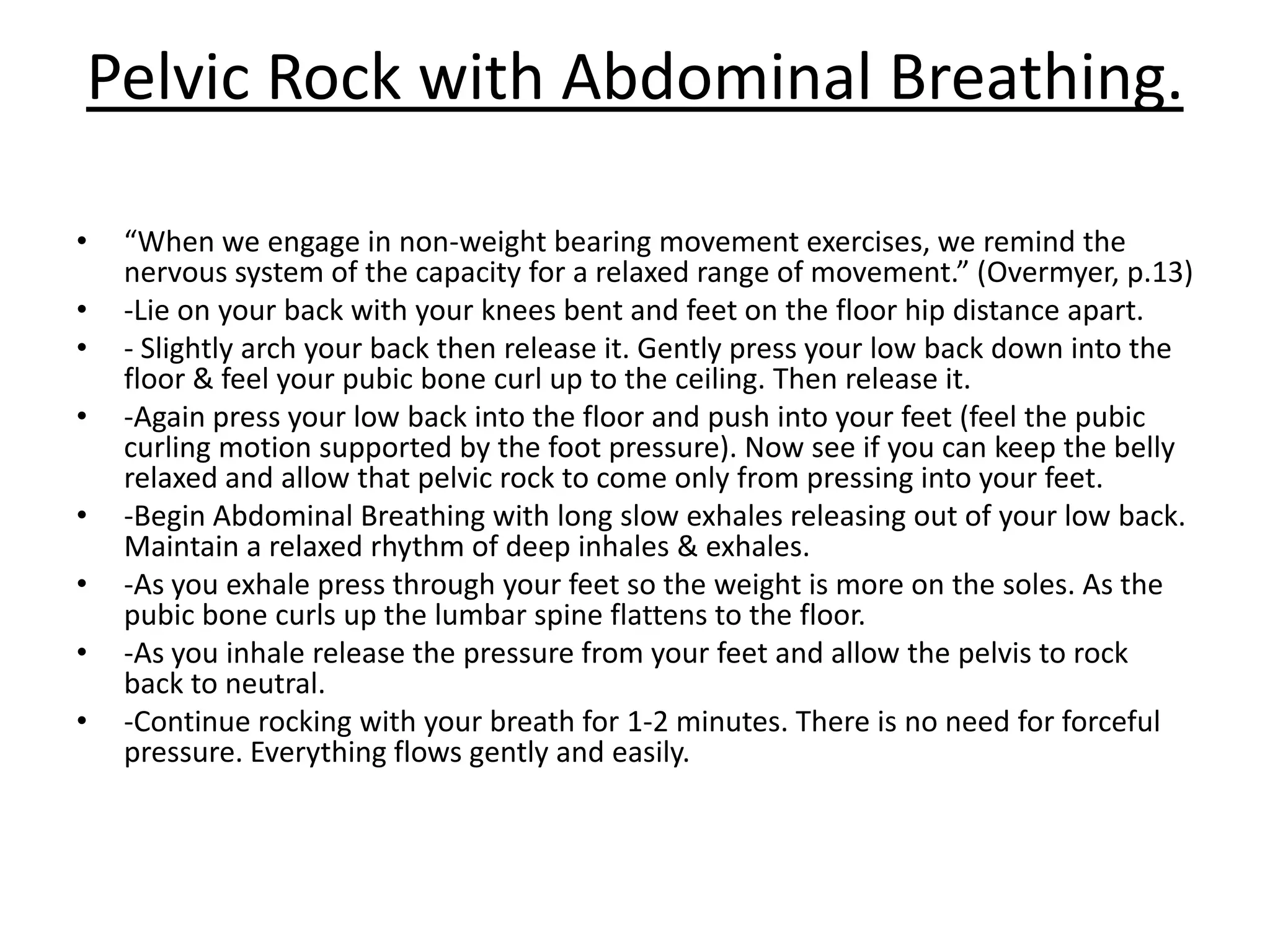 • “When we engage in non-weight bearing
  movement exercises, we remind the nervous
  system of the capacity for a relaxed range of
  movement.” (Overmyer, p.13)
 