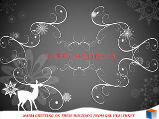 H A P P Y H O L I D A Y S
WARM GREETING ON THESE HOLIDAYS FROM GBL HEALTHNET
 