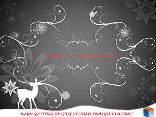 H A P P Y H O L I D A Y S
WARM GREETINGS ON THESE HOLIDAYS FROM GBL HEALTHNET
 