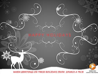 H A P P Y H O L I D A Y S
WARM GREETINGS ON THESE HOLIDAYS FROM SOURCE A TECH
 