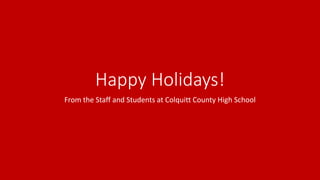 Happy Holidays!
From the Staff and Students at Colquitt County High School
 