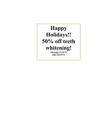 Happy
 Holidays!!
50% off teeth
 whitening!
   Through 12/31/12
     858-755-9775
 