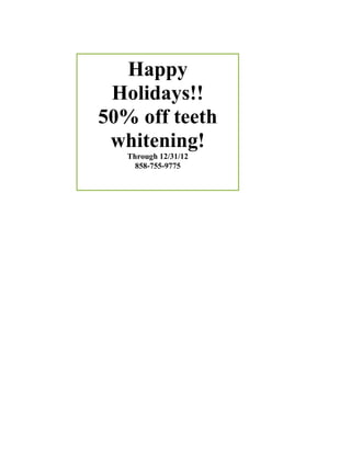 Happy
 Holidays!!
50% off teeth
 whitening!
   Through 12/31/12
     858-755-9775
 