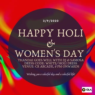 3 / 9 / 2 0 2 0
Wishing you a colorful day and a colorful life!
HAPPY HOLI
&
WOMEN'S DAY THANDAI GOES WELL WITH DJ & SAMOSA
DRESS CODE: WHITE/ HOLI DRESS
VENUE: CR ARCADE, 6 PM ONWARDS
 