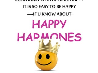 EVERYBODY WANTSTO BEHAPPY
IT IS SOEASY TO BE HAPPY
—IF U KNOW ABOUT
HAPPY
HARMONES
 