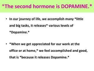 *The second hormone is DOPAMINE.*
• In our journey of life, we accomplish many *little
and big tasks, it releases* various...