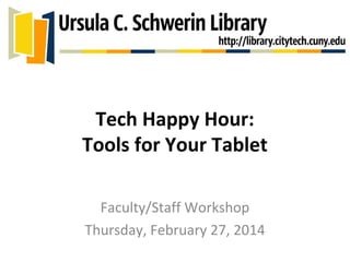 Tech Happy Hour:
Tools for Your Tablet
Faculty/Staff Workshop
Thursday, February 27, 2014
 