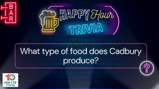 What type of food does Cadbury
produce?
 