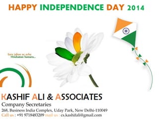 HAPPY INDEPENDENCE DAY 2014
Company Secretaries
268, Business India Complex, Uday Park, New Delhi-110049
Call us : +91 9718483209 mail us : cs.kashifali@gmail.com
 