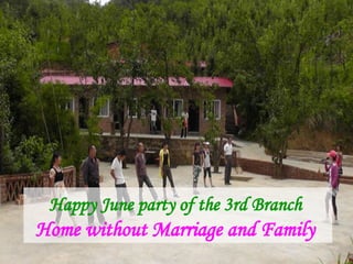 Happy June party of the 3rd Branch
Home without Marriage and Family
 