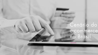 Cenário do
e-commerce
no Brasil
 