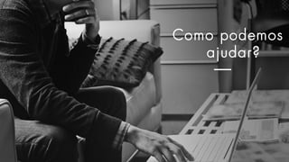 Como podemos
ajudar?
 