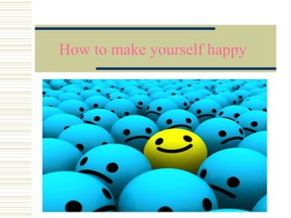 How to make yourself happy
 