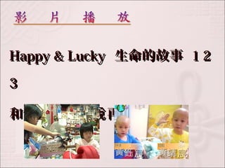 HHaappppyy && LLuucckkyy 生命的故事 11 22 
33 
和愛哭的自己說再見 
 