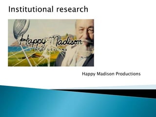 Institutional research
Happy Madison Productions
 