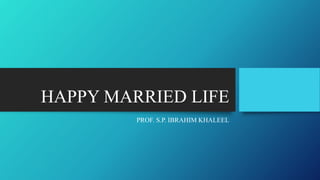 HAPPY MARRIED LIFE
PROF. S.P. IBRAHIM KHALEEL
 