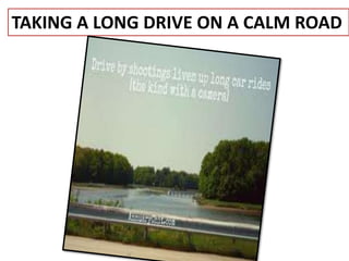 TAKING A LONG DRIVE ON A CALM ROAD 
 