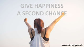 GIVE HAPPINESS
A SECOND CHANCE
www.stronglyours.in
 