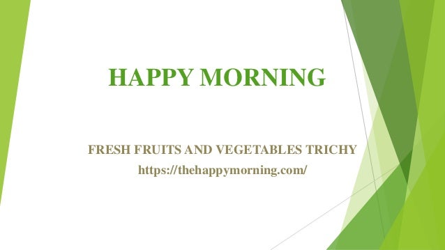 HAPPY MORNING
FRESH FRUITS AND VEGETABLES TRICHY
https://thehappymorning.com/
 