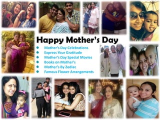 Happy Mother’s Day
Mother’s Day Celebrations
Express Your Gratitude
Mother’s Day Special Movies
Books on Mother’s
Mother’s By Zodiac
Famous Flower Arrangements
 