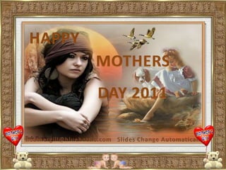 HAPPY  MOTHERS DAY 2011 heathergill@bluebottle.com Slides Change Automatically 