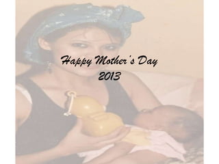 Happy Mother’s Day
2013
 