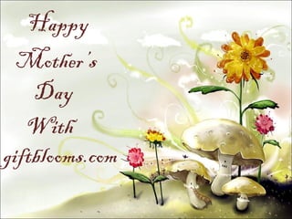 Happy
  Mother’s
    Day
   With
giftblooms.com
 