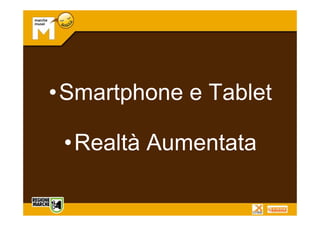 • Smartphone e Tablet

 • Realtà Aumentata
 